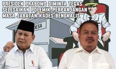 Presiden Prabowo Diminta Tegas Selesaikan Polemik Perpanjangan Masa Jabatan Kades Bengkalis, Diduga Ada Kepentingan Politik di Balik Tertahannya Putusan MK