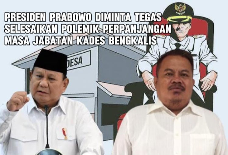 Presiden Prabowo Diminta Tegas Selesaikan Polemik Perpanjangan Masa Jabatan Kades Bengkalis, Diduga Ada Kepentingan Politik di Balik Tertahannya Putusan MK