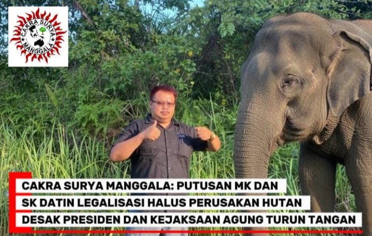 Cakra Surya Menggala: Putusan MK dan SK Datin Legalisasi Halus Perusakan Hutan, Desak Persiden dan Kejagung Turun Tangan