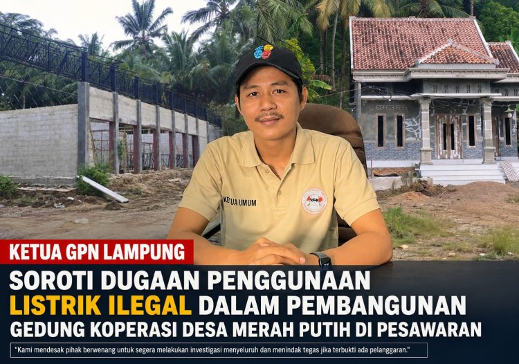 GPN Lampung Soroti Penggunaan Listrik Ilegal pada Pembangunan Koperasi Merah Putih