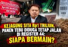 Kejagung Sita Rp1 Triliun, Panen Tebu Diduga Tetap Jalan di Register 44: Siapa Bermain?